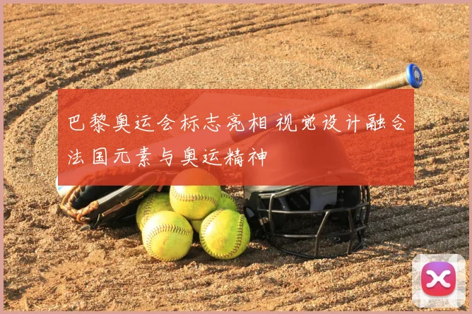 巴黎奥运会标志亮相 视觉设计融合法国元素与奥运精神