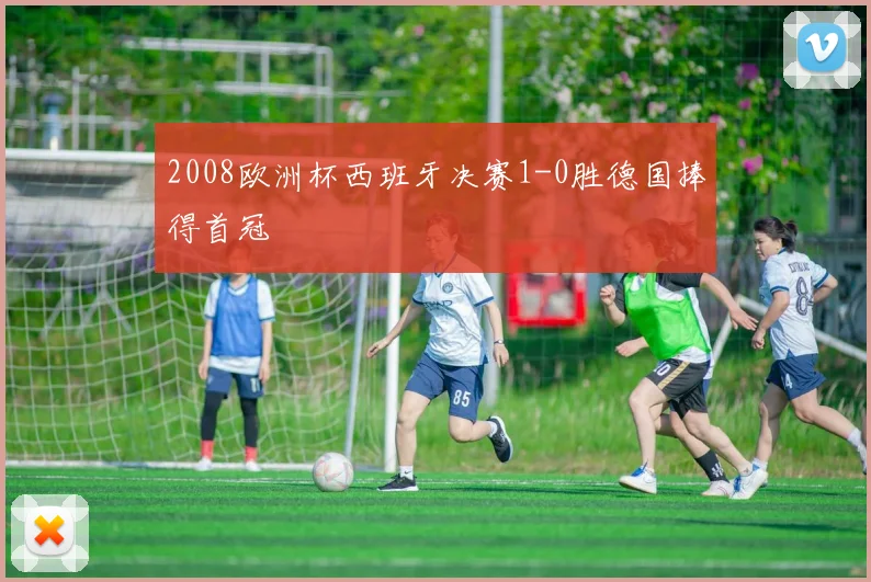 2008欧洲杯西班牙决赛1-0胜德国捧得首冠