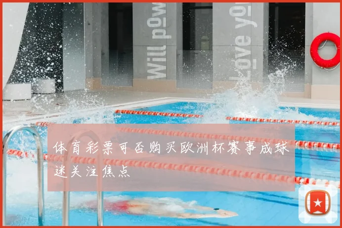体育彩票可否购买欧洲杯赛事成球迷关注焦点