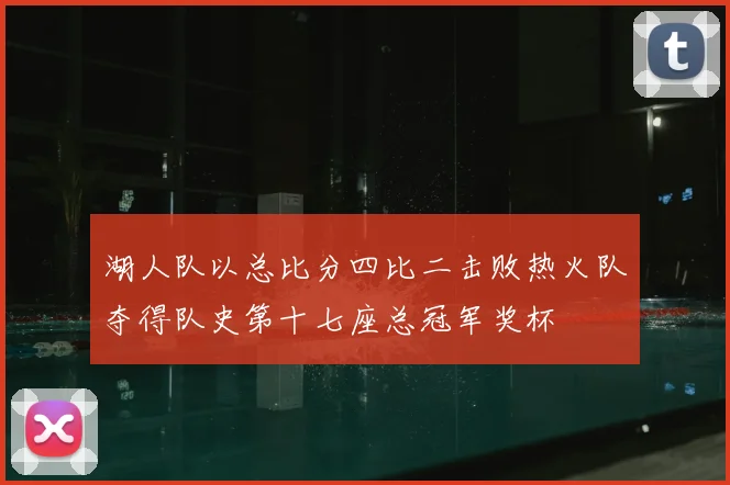 湖人队以总比分四比二击败热火队夺得队史第十七座总冠军奖杯