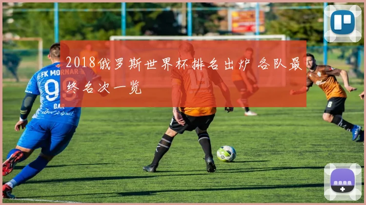 2018俄罗斯世界杯排名出炉 各队最终名次一览
