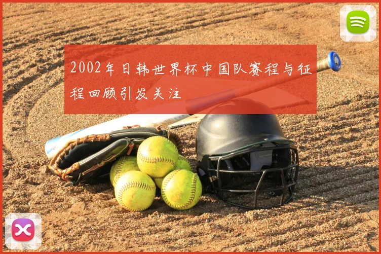 2002年日韩世界杯中国队赛程与征程回顾引发关注