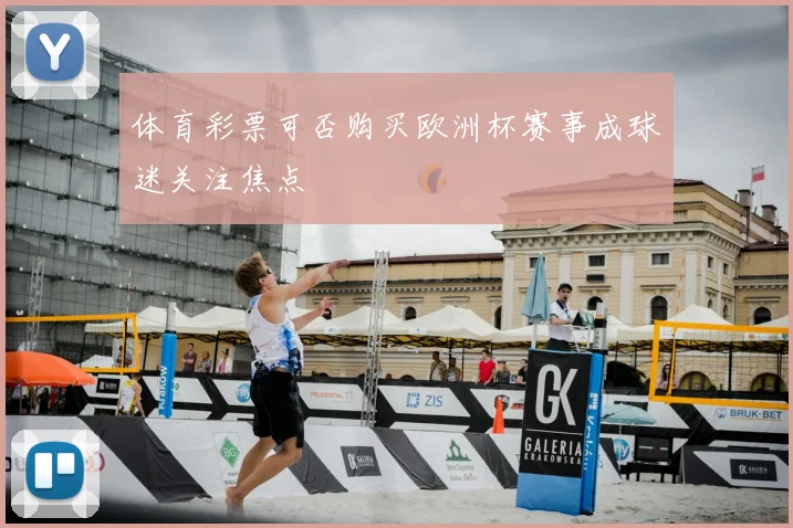 体育彩票可否购买欧洲杯赛事成球迷关注焦点