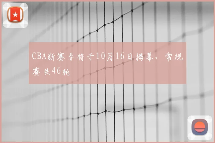 CBA新赛季将于10月16日揭幕，常规赛共46轮