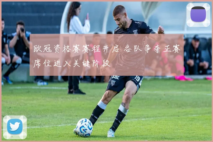 欧冠资格赛赛程开启 各队争夺正赛席位进入关键阶段