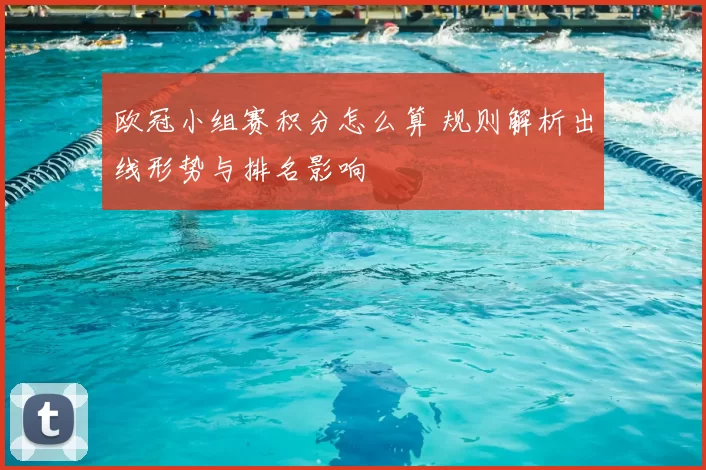 欧冠小组赛积分怎么算 规则解析出线形势与排名影响