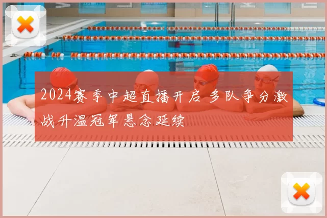 2024赛季中超直播开启 多队争分激战升温冠军悬念延续