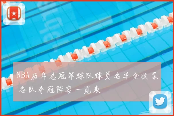 NBA历年总冠军球队球员名单全收录 各队夺冠阵容一览表