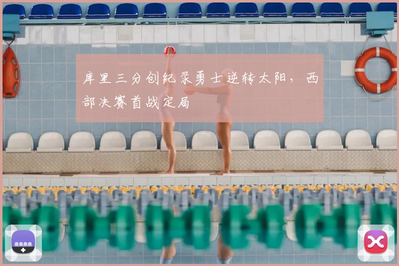 库里三分创纪录勇士逆转太阳，西部决赛首战定局