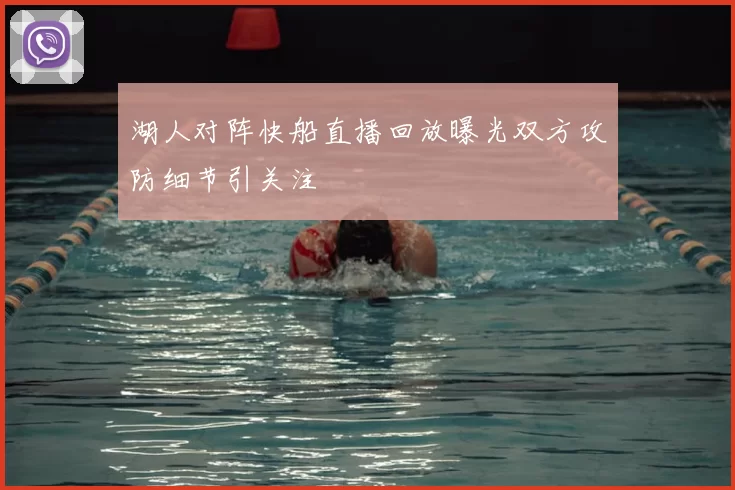 湖人对阵快船直播回放曝光双方攻防细节引关注