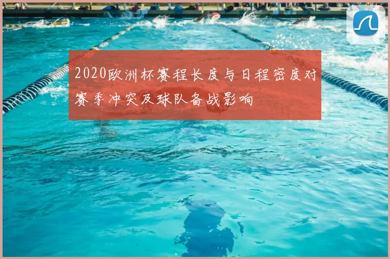 2020欧洲杯赛程长度与日程密度对赛季冲突及球队备战影响