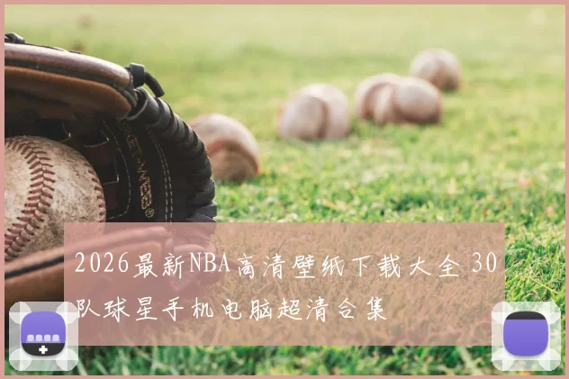 2026最新NBA高清壁纸下载大全 30队球星手机电脑超清合集