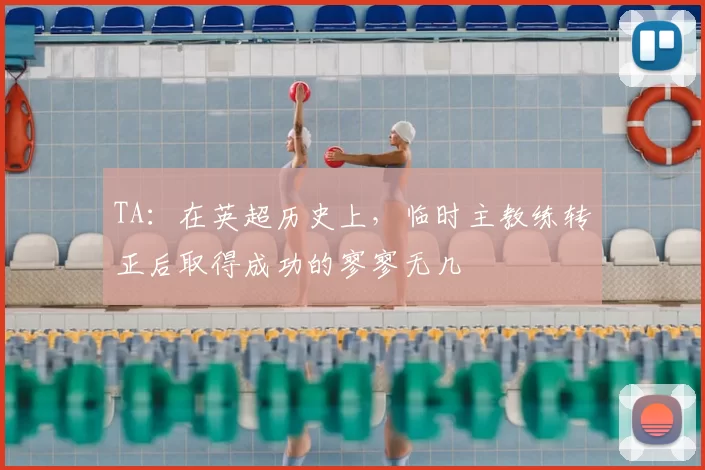 TA：在英超历史上，临时主教练转正后取得成功的寥寥无几
